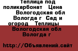 Теплица под поликарбонат › Цена ­ 6 000 - Вологодская обл., Вологда г. Сад и огород » Теплицы   . Вологодская обл.,Вологда г.